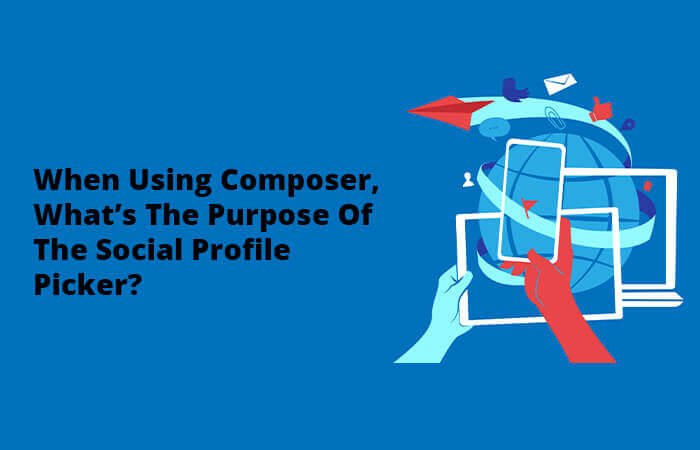 When using composer, what’s the purpose of the social profile picker?