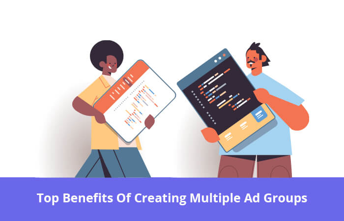Top Benefits Of Creating Multiple Ad Groups